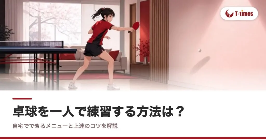 卓球を一人で練習する方法は？自宅でできるメニューと上達のコツを解説